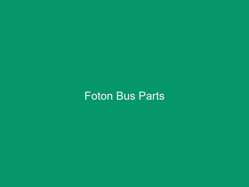 Wholesale Foton Bus Parts and Accessories for Bus Replacement